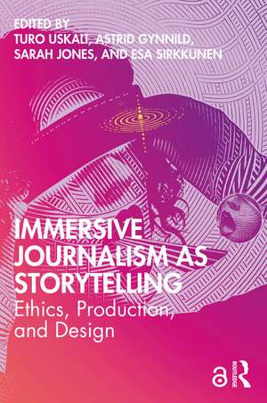 Immersive Journalism as Storytelling: Ethics, Production, and Design de Turo Uskali