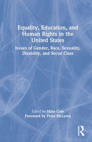 Equality, Education, and Human Rights in the United States: Issues of Gender, Race, Sexuality, Disability, and Social Class de Mike Cole