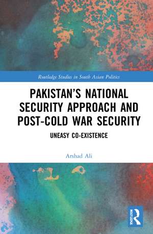 Pakistan’s National Security Approach and Post-Cold War Security: Uneasy Co-existence de Arshad Ali