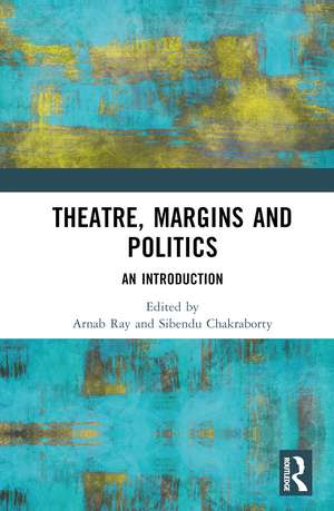 Theatre, Margins and Politics: An Introduction de Arnab Ray