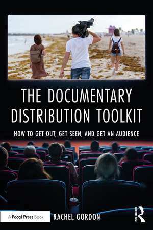 The Documentary Distribution Toolkit: How to Get Out, Get Seen, and Get an Audience de Rachel Gordon