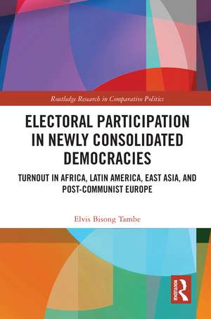 Electoral Participation in Newly Consolidated Democracies: Turnout in Africa, Latin America, East Asia, and Post-Communist Europe de Elvis Bisong Tambe