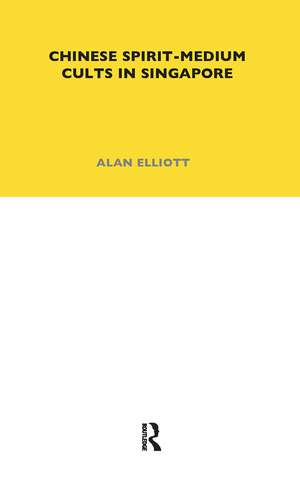 Chinese Spirit-Medium Cults in Singapore: Second Edition de Alan Elliott