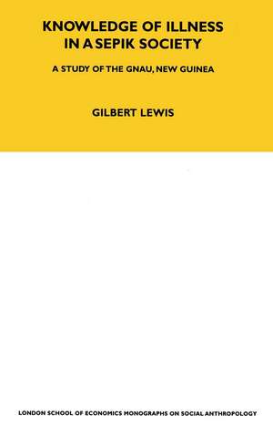 Knowledge of Illness in a Sepik Society: A Study of the Gnau, New Guinea Volume 52 de Gilbert Lewis