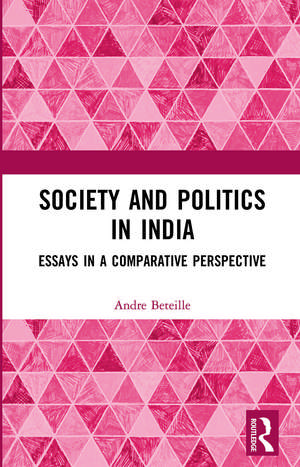 Society and Politics in India: Essays in a Comparative Perspective de Andre Beteille