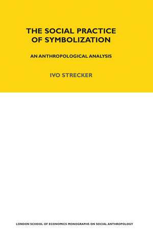 The Social Practice of Symbolisation: An Anthropological Analysis de Ivo Strecker