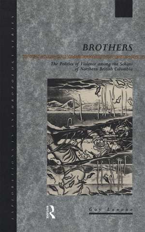 Brothers: The Politics of Violence among the Sekani of Northern British Columbia de Guy Lanoue