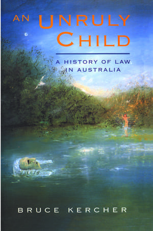 An Unruly Child: A history of law in Australia de Bruce Kercher