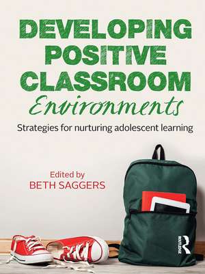 Developing Positive Classroom Environments: Strategies for nurturing adolescent learning de Beth Saggers