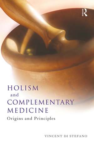 Holism and Complementary Medicine: Origins and principles de Vincent Di Stefano