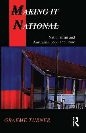 Making It National: Nationalism and Australian popular culture de Graeme Turner