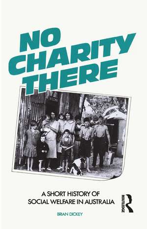 No Charity There: A short history of social welfare in Australia de Brian Dickey