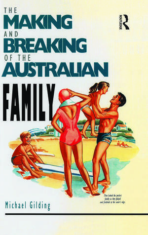 The Making and Breaking of the Australian Family de Michael Gilding