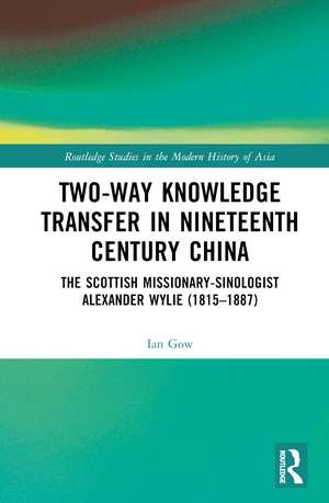 Two-Way Knowledge Transfer in Nineteenth Century China: The Scottish Missionary-Sinologist Alexander Wylie (1815–1887) de Ian Gow