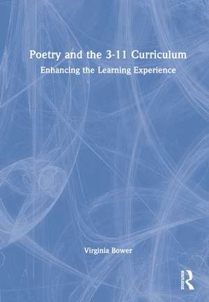 Poetry and the 3-11 Curriculum: Enhancing the Learning Experience de Virginia Bower