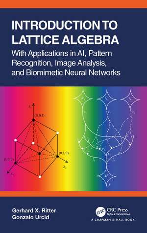 Introduction to Lattice Algebra: With Applications in AI, Pattern Recognition, Image Analysis, and Biomimetic Neural Networks de Gerhard X. Ritter