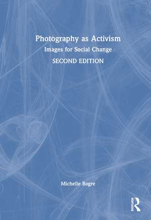 Photography as Activism: Images for Social Change de Michelle Bogre