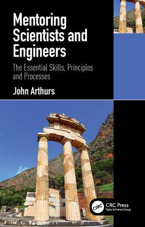 Mentoring Scientists and Engineers: The Essential Skills, Principles and Processes de John Arthurs