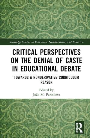 Critical Perspectives on the Denial of Caste in Educational Debate: Towards a Non-derivative Curriculum Reason de João M. Paraskeva