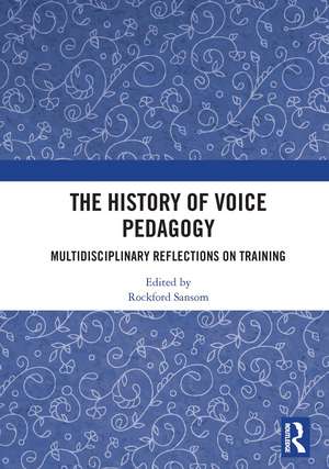 The History of Voice Pedagogy: Multidisciplinary Reflections on Training de Rockford Sansom