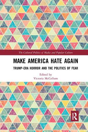 Make America Hate Again: Trump-Era Horror and the Politics of Fear de Victoria McCollum