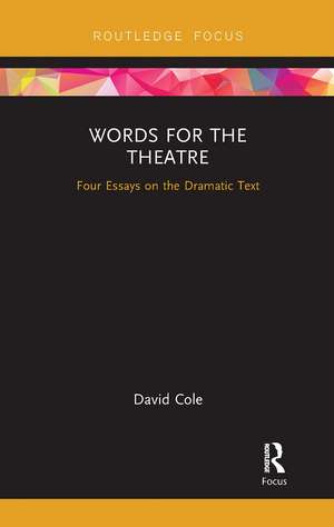 Words for the Theatre: Four Essays on the Dramatic Text de David Cole