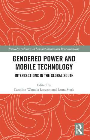 Gendered Power and Mobile Technology: Intersections in the Global South de Caroline Wamala Larsson