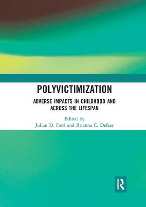 Polyvictimization: Adverse Impacts in Childhood and Across the Lifespan de Julian D. Ford