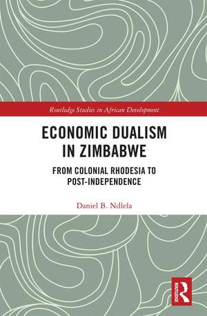 Economic Dualism in Zimbabwe: From Colonial Rhodesia to Post-Independence de Daniel B. Ndlela