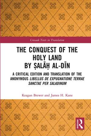 The Conquest of the Holy Land by Ṣalāḥ al-Dīn: A critical edition and translation of the anonymous Libellus de expugnatione Terrae Sanctae per Saladinum de Keagan Brewer