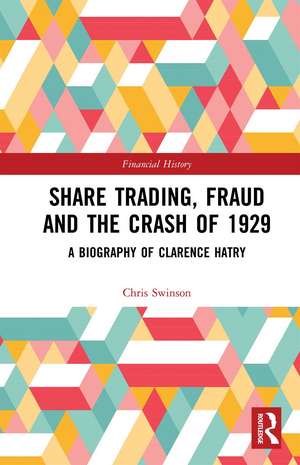 Share Trading, Fraud and the Crash of 1929: A Biography of Clarence Hatry de Chris Swinson