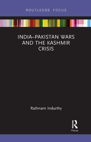 India–Pakistan Wars and the Kashmir Crisis de Rathnam Indurthy