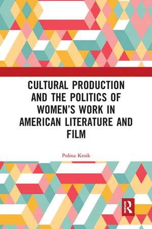 Cultural Production and the Politics of Women’s Work in American Literature and Film de Polina Kroik