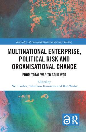 Multinational Enterprise, Political Risk and Organisational Change: From Total War to Cold War de Neil Forbes