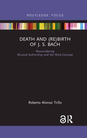 Death and (Re) Birth of J.S. Bach: Reconsidering Musical Authorship and the Work-Concept de Roberto Alonso Trillo