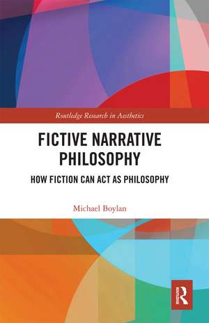 Fictive Narrative Philosophy: How Fiction Can Act as Philosophy de Michael Boylan