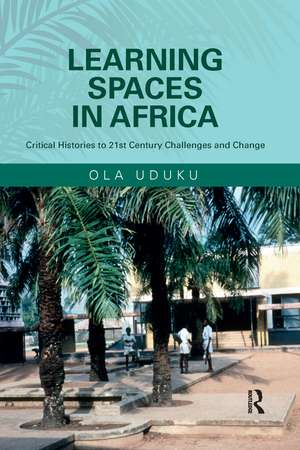 Learning Spaces in Africa: Critical Histories to 21st Century Challenges and Change de Ola Uduku