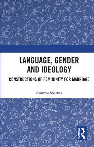 Language, Gender and Ideology: Constructions of Femininity for Marriage de Saumya Sharma