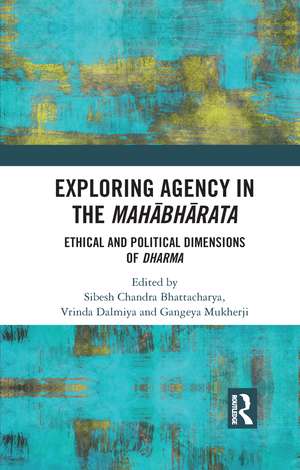 Exploring Agency in the Mahabharata: Ethical and Political Dimensions of Dharma de Sibesh Chandra Bhattacharya