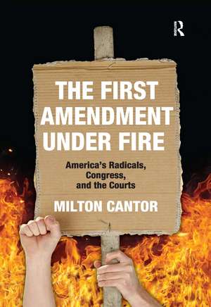 First Amendment Under Fire: America's Radicals, Congress, and the Courts de Milton Cantor