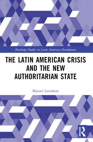 The Latin American Crisis and the New Authoritarian State de Manuel Larrabure