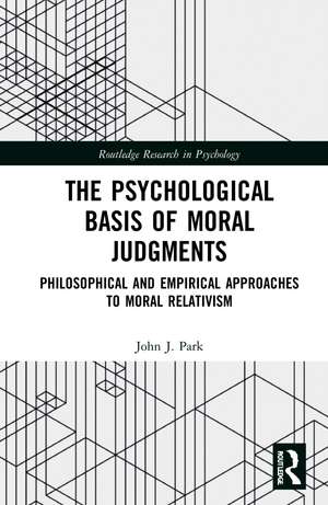 The Psychological Basis of Moral Judgments: Philosophical and Empirical Approaches to Moral Relativism de John Park