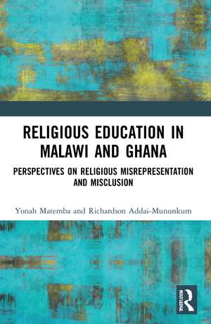 Religious Education in Malawi and Ghana: Perspectives on Religious Misrepresentation and Misclusion de Yonah Matemba