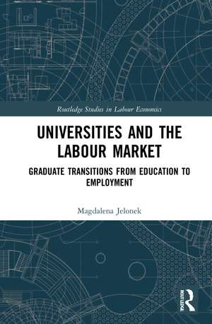 Universities and the Labour Market : Graduate Transitions from Education to Employment de Magdalena Jelonek