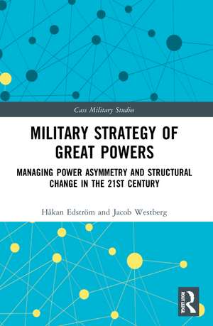 Military Strategy of Great Powers: Managing Power Asymmetry and Structural Change in the 21st Century de Håkan Edström