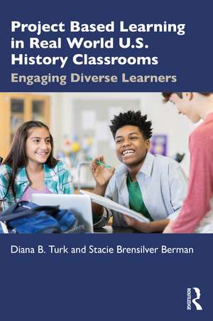 Project Based Learning in Real World U.S. History Classrooms: Engaging Diverse Learners de Diana B. Turk