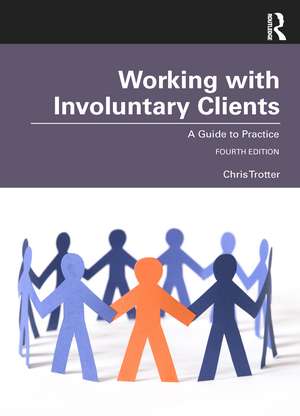 Working with Involuntary Clients: A Guide to Practice de Chris Trotter