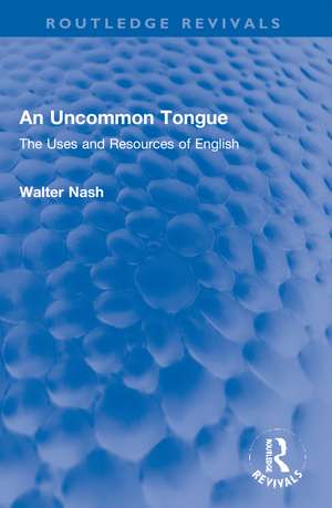 An Uncommon Tongue: The Uses and Resources of English de Walter Nash