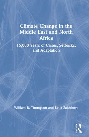 Climate Change in the Middle East and North Africa: 15,000 Years of Crises, Setbacks, and Adaptation de William R. Thompson