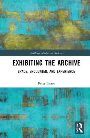 Exhibiting the Archive: Space, Encounter, and Experience de Peter Lester